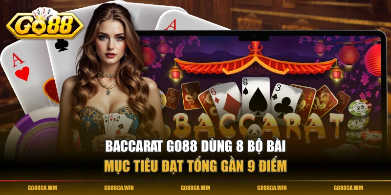 Baccarat GO88 dùng 8 bộ bài, mục tiêu đạt tổng gần 9 điểm