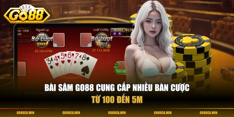 Bài Sâm GO88 cung cấp nhiều bàn cược, từ 100 đến 5M