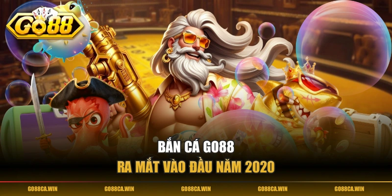 Bắn Cá GO88 ra mắt vào đầu năm 2020