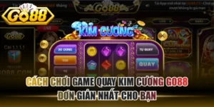 Cách Chơi Game Quay Kim Cương GO88 Đơn Giản Nhất Cho Bạn