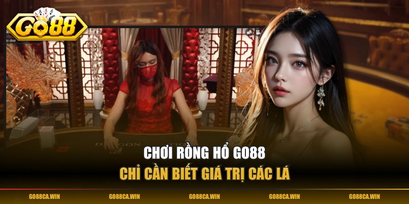 Chơi Rồng Hổ GO88 chỉ cần biết giá trị các lá
