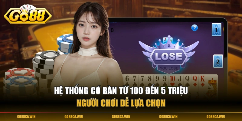 Hệ thống có bàn từ 100 đến 5 triệu, người chơi dễ lựa chọn