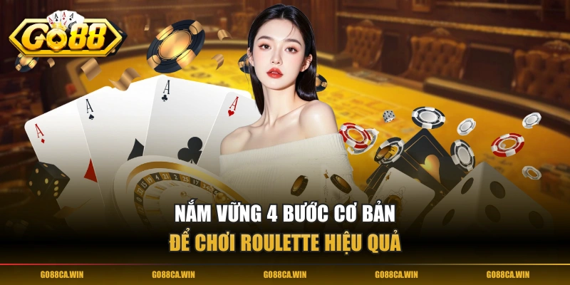 Nắm vững 4 bước cơ bản để chơi Roulette hiệu quả